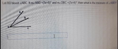 Let BD bisect 2ABC. If m_ABD =(3x+8) and m DBC =(7x+4), then what is the measure of-example-1