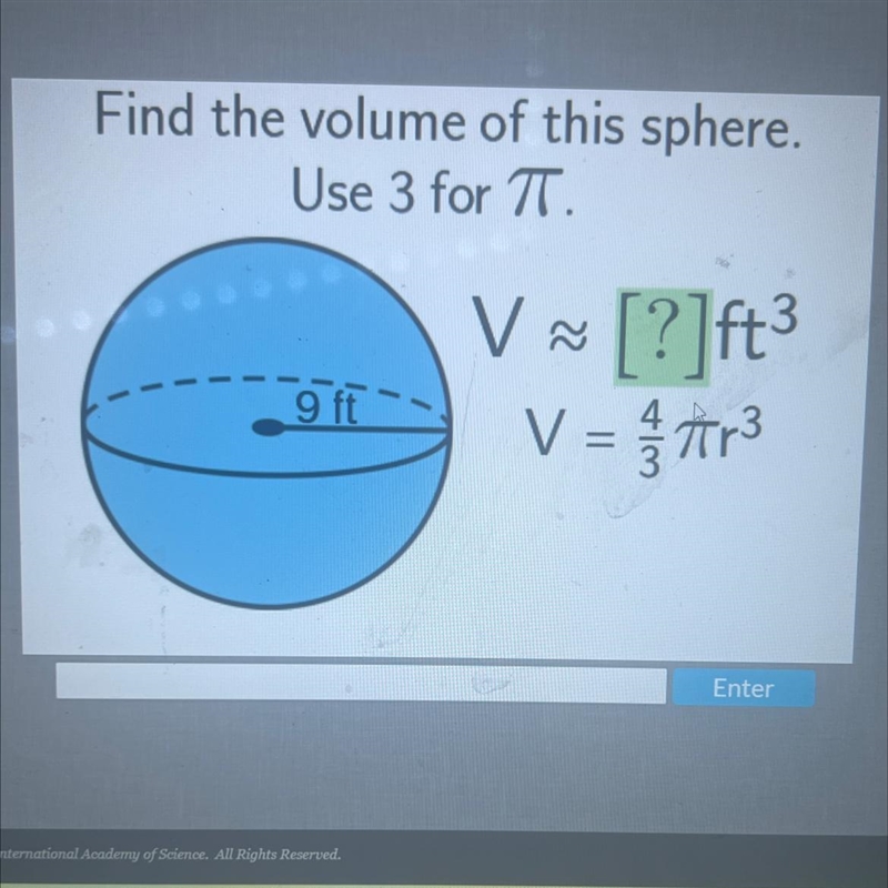 Find the volume of this sphere.Use 3 for TT.Va3[?]ft³9 ftV = 1/3r³-example-1