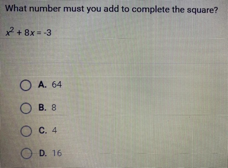 What number must you add to complete the square? x^2 + 8x = -3 A. 64 B. 8 C. 4 D. 16-example-1