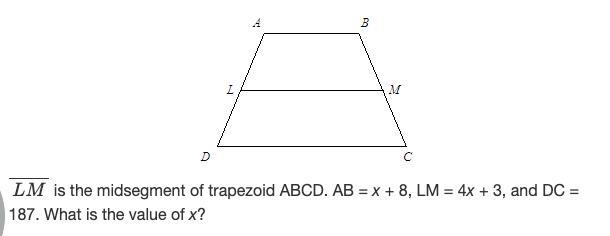 Line LM is the midsegment of trapezoid ABCD. AB = x + 8, LM = 4x + 3, and DC = 187. What-example-1