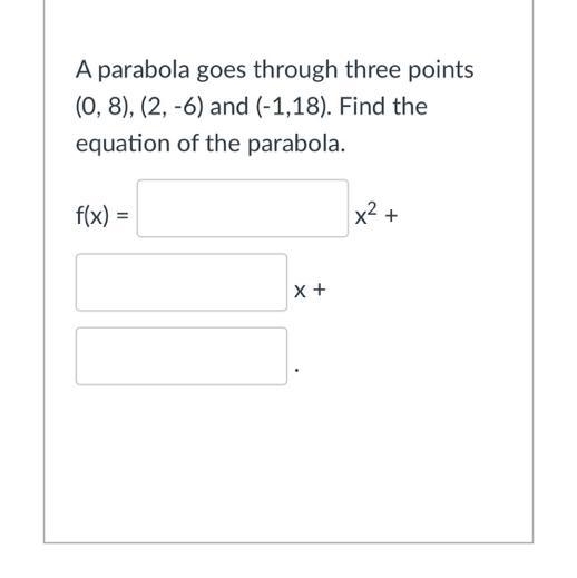 A parabola goes through three points (0, 8), (2, -6) and (-1,18). Find the equation-example-1