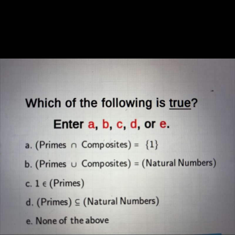 Which of the following is true?Enter a, b, c, d, or e.a. (Primes n Composites) = {1}b-example-1