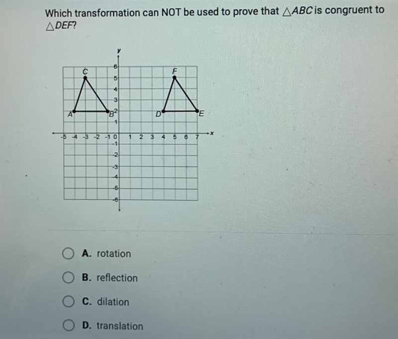 Which transformation can NOT be used to prove that ABC is congruent toA DEF?ÁO A. rotationB-example-1