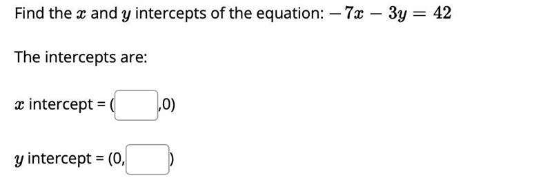 Ind the xx and yy intercepts of the equation: −7x−3y=42-7x-3y=42 The intercepts are-example-1