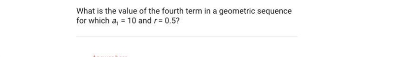 What is the value of the fourth term in a geometric sequencefor which a, = 10 and-example-1