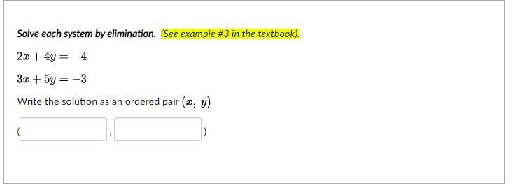 Solve each system by elimination. 2x + 4y = -43x + 5y = -3Write the solution as an-example-1