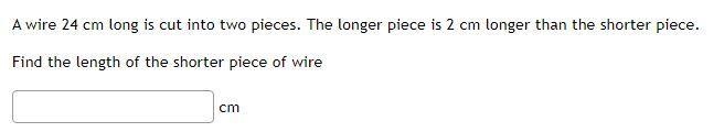 A wire 24 cm long is cut into two pieces. The longer piece is 2 cm longer than the-example-1