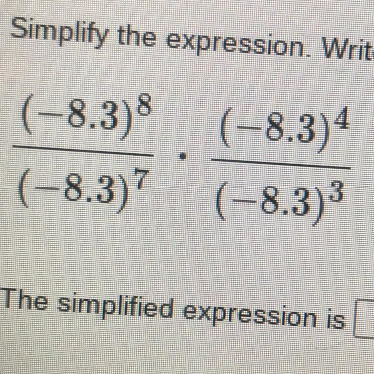 Simplify the expression. Write your answer as a power.(-8.3)8 (-8.3)4(-8.3)? (-8.3)3The-example-1