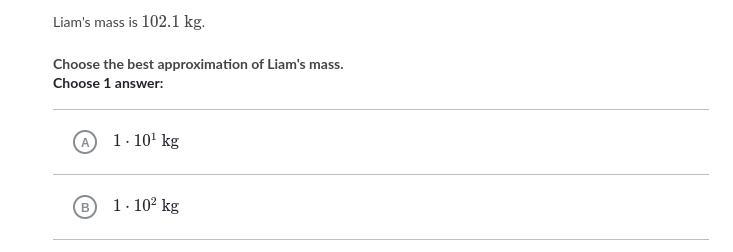 Liam's mass is 102.1 kg Choose the best approximation of Liam's mass. Choose 1 answer-example-1