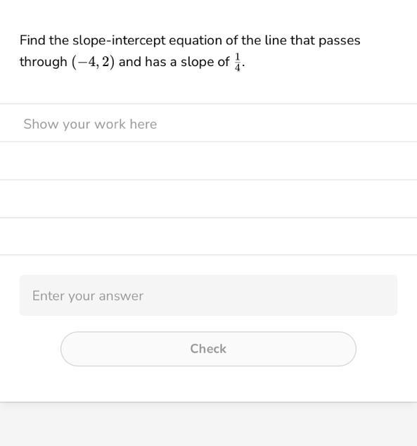 Find the slope-intercept equation of the line that passes through (-4, 2) and has-example-1