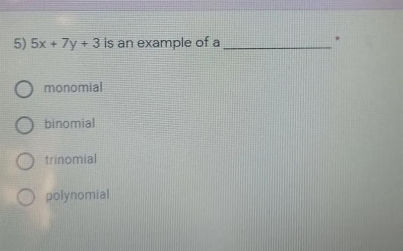 5) 5x + 7y + 3 is an example of a O monomial O binomial O trinomial O polynomial-example-1