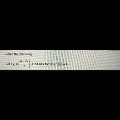 Solve the following.4- 7xLet f(x) =7Find all x for which f(x) = 4..-example-1