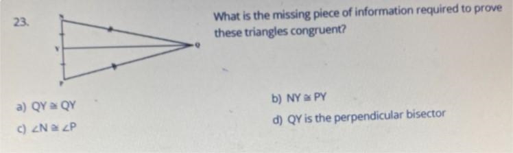 23.What is the missing piece of information required to provethese triangles congruent-example-2