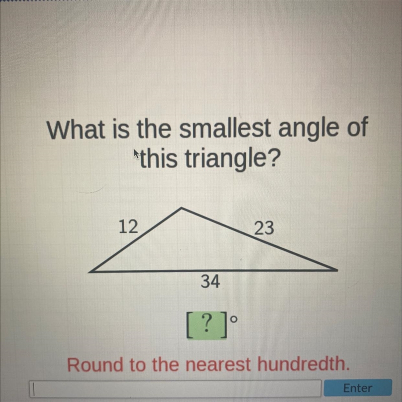 TRIGONOMETRY What is the smallest angle of this triangle round to the nearest hundredth-example-1