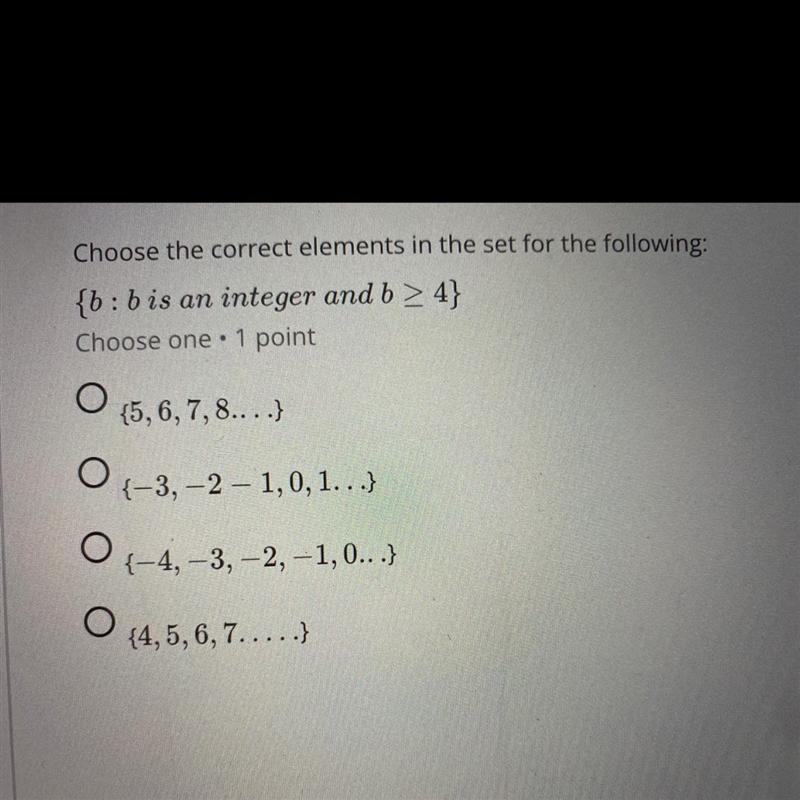 {b: bis an integer and b > 4} A.{5,6,7,8....} B.{-3, -2 -1,0,1...} C. {-4, -3, -2, -1,0...) D-example-1