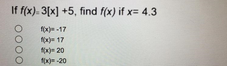 If f(x)=3[x] +5, find f(x) if x= 4.3f(x)= -17f(x)= 17f(x)= 20f(x)= -20-example-1