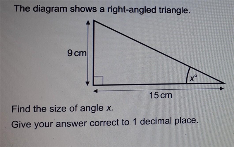 the diagram shows a right angled triangle. 9cm 15cm x degrees. Find the size of angle-example-1