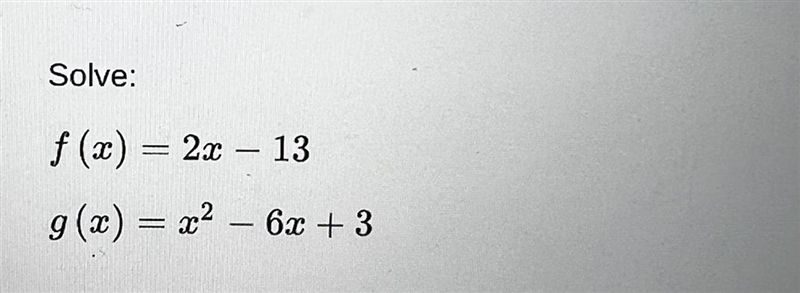 Solve f(x)= 2x -13 g(x) = x^2 - 6x + 3-example-1