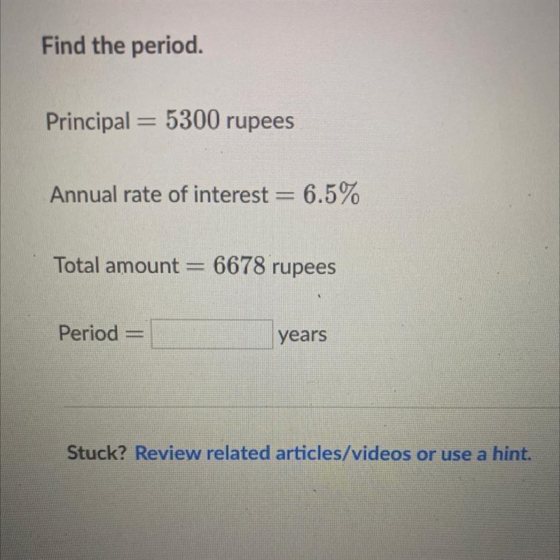 Principal = 5300 rupeesAnnual rate of interest6.5%Total amount = 6678 rupeesPeriod-example-1