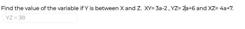 Find the value of the variable if Y is between X and Z. XY= 3a-2 , YZ= 2a+6 and XZ-example-1