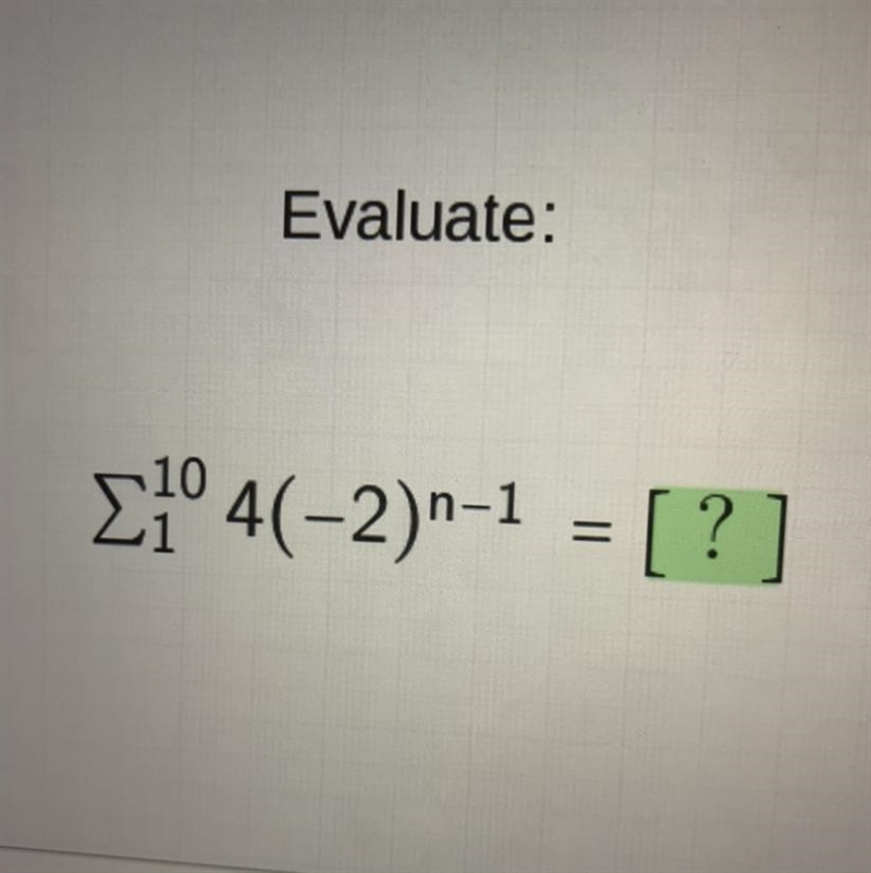 Evaluate: 10 Σ¹04(-2)n-¹ = [? ] please I need help :(-example-1