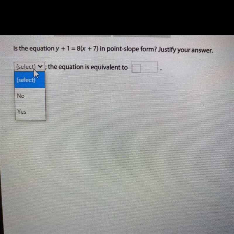 Is the equation y + 1 = 8(x + 7) in point-slope form? Justify your answer.-example-1