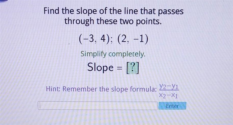 Find the slope of the line that passes through these two points.(-3, 4) (2,-1) slope-example-1