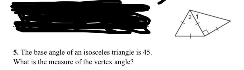 The base angle of an isosceles triangle is 45. What is the measure of the vertex angle-example-1