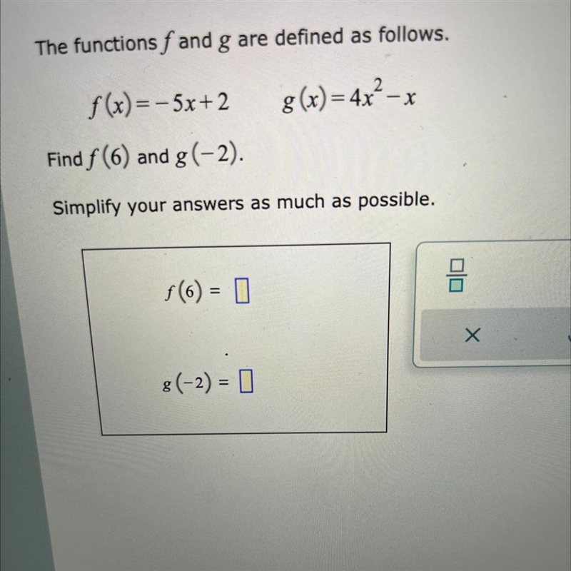 The functions and g are defined as follows. g(x)=4x²-x f(x)=-5x+2 Find f (6) and g-example-1