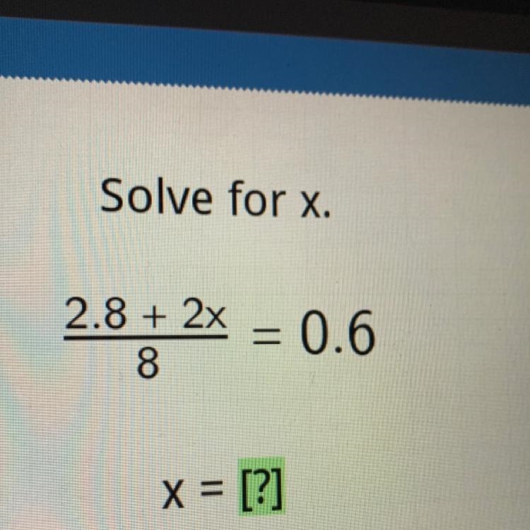 Solve for x. 2.8 + 2x 8 = 0.6 x = [?]-example-1