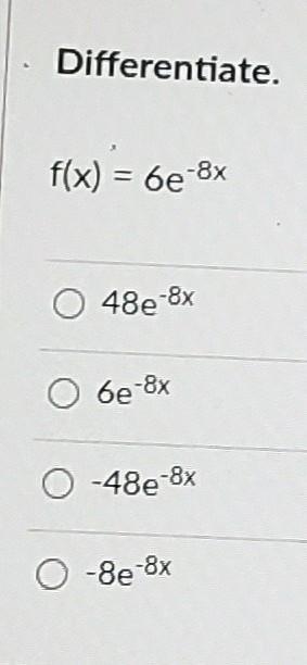 Differentiate. f(x) = 6e-8x 0 48e-8x 0 6e-8x 0 -48e-8x 0 -8e-8x 1 --example-1