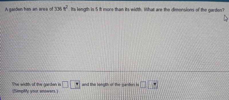 A garden has an area of 336 f?. Its length is 5 ft more than its width. What are the-example-2