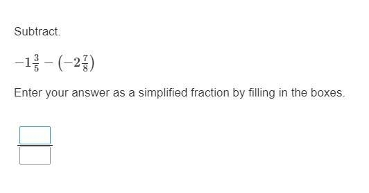 Subtract. −1 3/5 − (−2 7/8) Enter your answer as a simplified fraction by filling-example-1