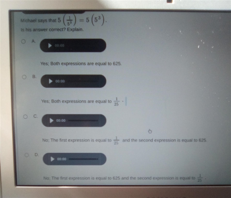 Michael says that 5 = 5 Is his answer correct? Explain. (1 O A. 00:00 Yes. Both expressions-example-1