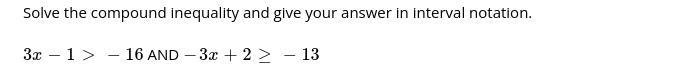 Solve the compound inequality and give your answer in interval notation.3x−1>−16 AND-example-1