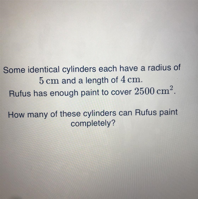 Some identical cylinders each have a radius of 5 cm and a length of 4 cm. Rufus has-example-1