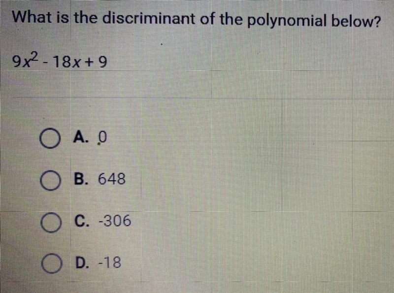 What is the discriminant of the polynomial below? 9x^2 - 18x + 9 A. 0 B. 648 C. -306 D-example-1