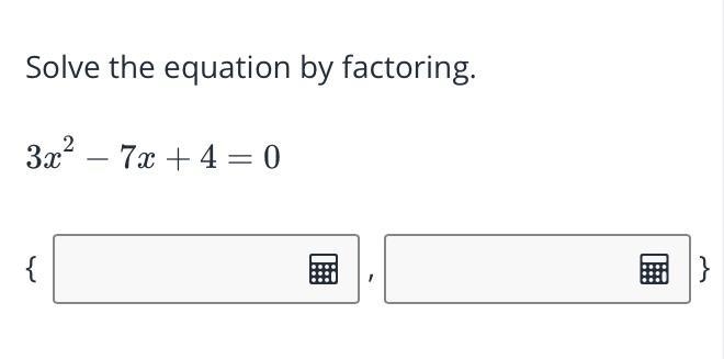 Solve the equation by factoring. 3x^2 - 7x + 4 = 0-example-1