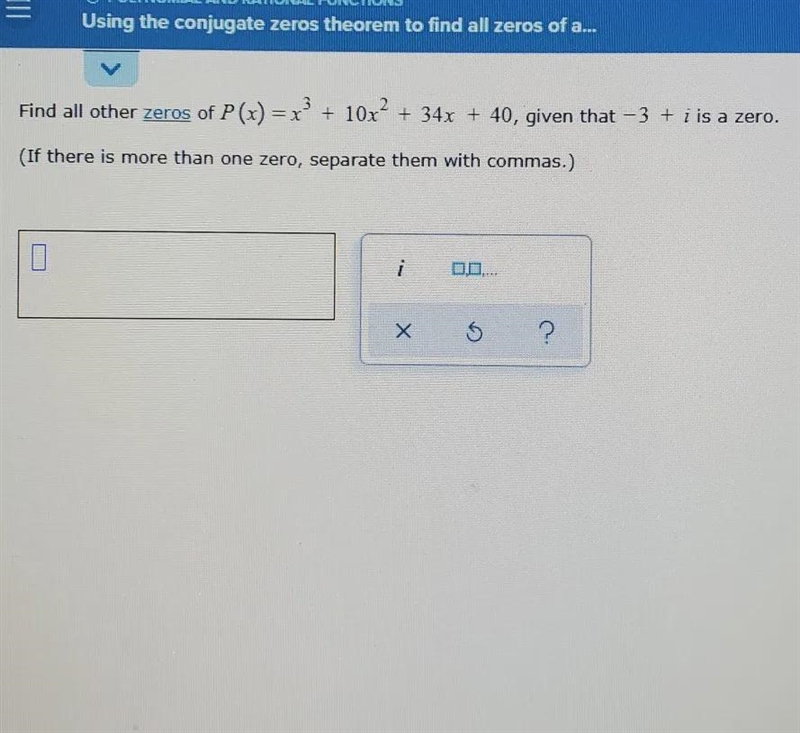 find all of the zeros of p(x)= x^3+10x^2+34x+40, given that -3+i is a zero. ( if there-example-1