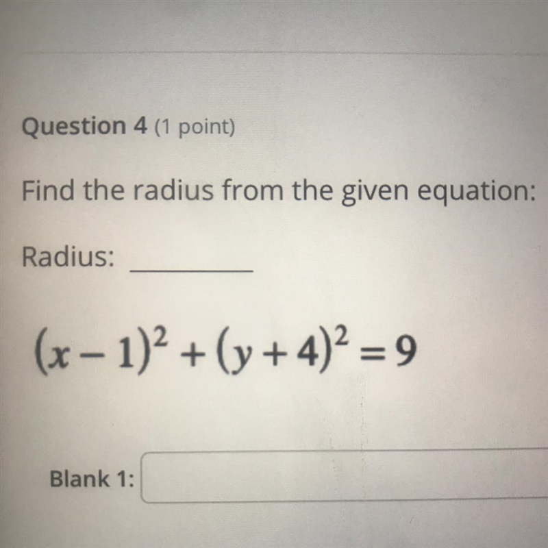 Estion 4 (1 point)Find the radius from the given equation:Radius:(x − 1)² + (y + 4)² = 9Blank-example-1