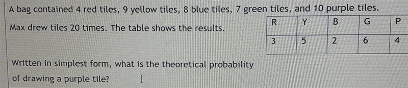 A bag contained 4 red tiles,9 yellow tiles, 8 blue tiles,7 green tiles, and 10 purple-example-1
