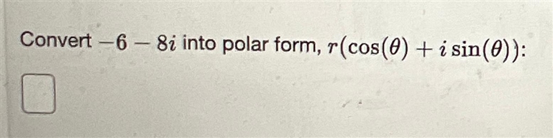 Convert -6- 8i into polar form, r(cos(0) + i sin(0)):-example-1