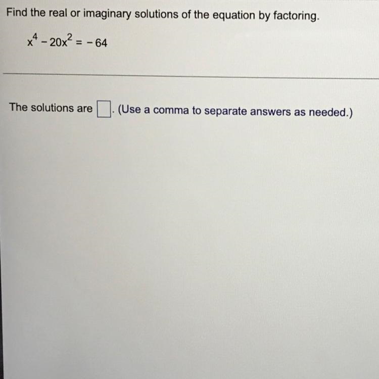 Find the real or imaginary solutions of the equation by factoring. x^4-20x^2=-64The-example-1