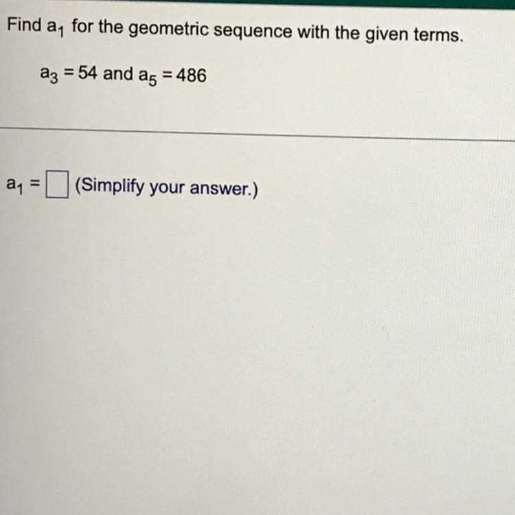 Find a_1 for the geometric sequence with the given terms. a_3 = 54 and a_5 = 486-example-1