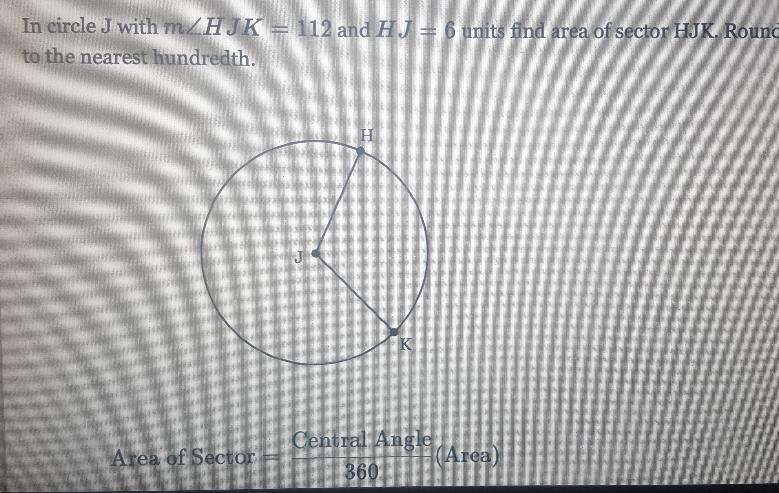 In circle J with mZHJK = 112 and HJ = 6 units find area of sector HJK. Round to the-example-1