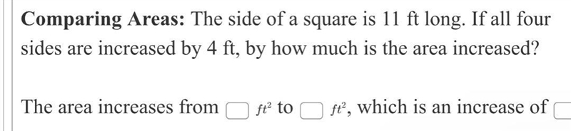 Comparing Areas: The side of a square is 11 ft long. If all four sides are increased-example-1