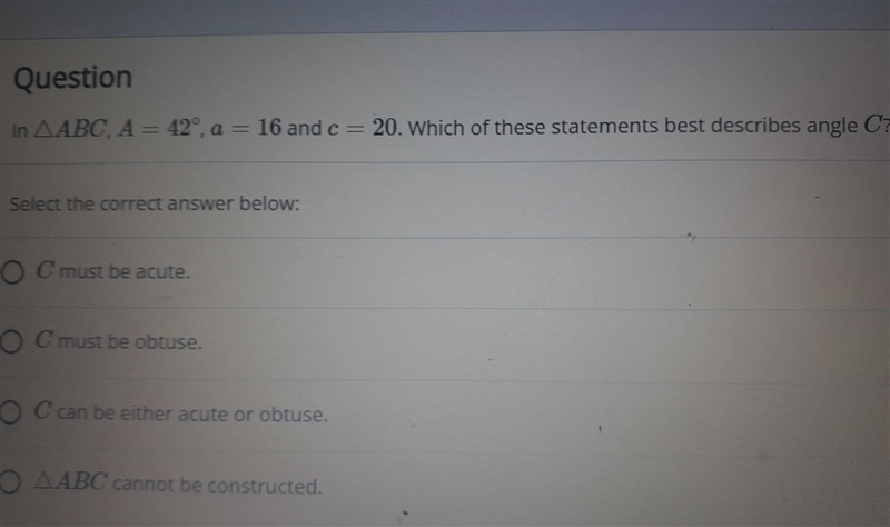 In AABC, A = 42°, a = 16 and c = 20. Which of these statements best describes angle-example-1