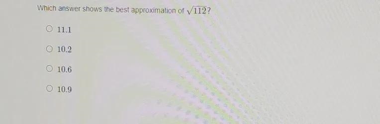 Which anwser shows the best approximation of \sqrt[]{112}1. 11.12. 10.23. 10.64. 10.9-example-1