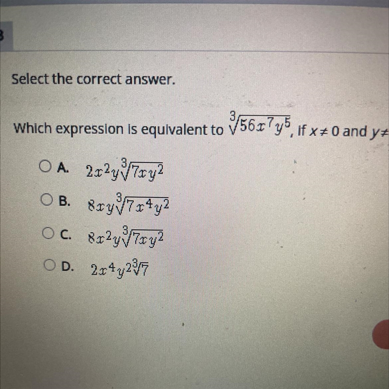 56x7y5, if x+0 and y#.0? Which expression is equivalent to V OA. 2x2y7xy2 OB. 8x4/7x-example-1