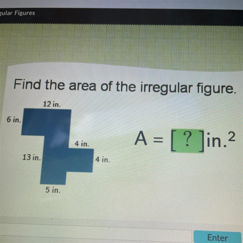 Find the area of the irregular figure. 6 in. 13 in. 12 in. 5 in. 4 in. 4 in. A = [? ]in-example-1